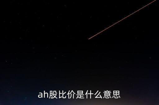 ah折價股是什么，什么叫AH股具體是什么意思