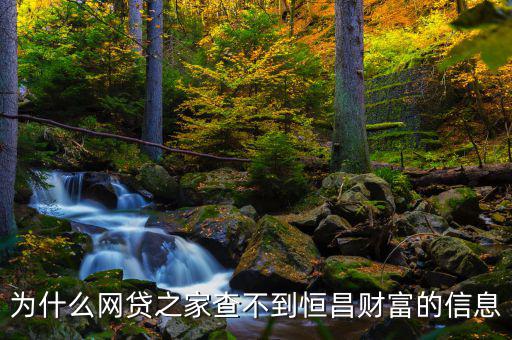 網(wǎng)貸之家為什么沒有恒昌，做恒昌財富p2p下線安全嗎