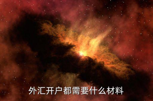做外匯開戶需要什么手續(xù)，外匯開戶需要哪些資料