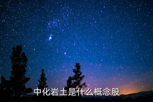 中化巖土有什么概念，中化巖土是什么概念股