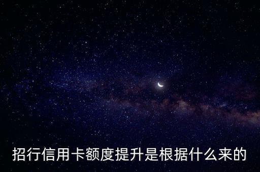 招行系統(tǒng)是根據(jù)什么來提額，招商信用卡如何提升額度
