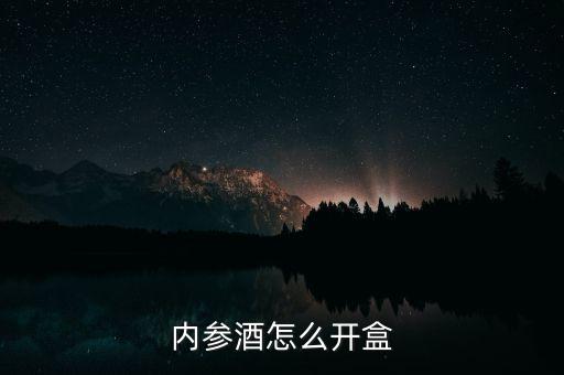 內(nèi)參酒怎么開(kāi)盒