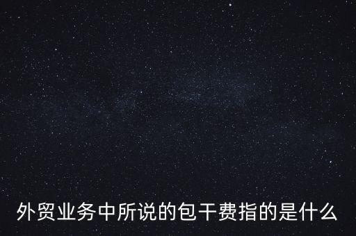 什么是風(fēng)險(xiǎn)包干費(fèi)，包干費(fèi)是什么意思