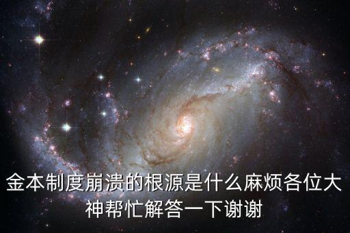 金本位制崩潰的原因是什么，金本制度崩潰的根源是什么麻煩各位大神幫忙解答一下謝謝