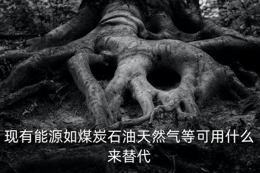 煤用什么新能源代替，有沒有一種新能源取代電和氣煤等