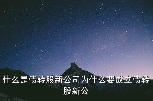 什么是貸轉(zhuǎn)債，債轉(zhuǎn)股是什么意思 民間借貸債轉(zhuǎn)股操作