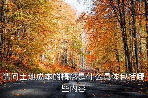 請問土地成本的概念是什么具體包括哪些內容