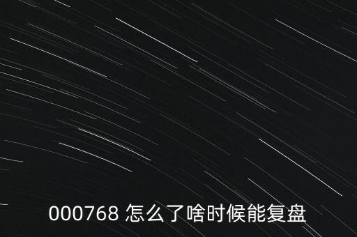 000768 怎么了啥時(shí)候能復(fù)盤(pán)