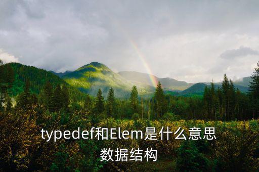 typedef和Elem是什么意思數(shù)據結構