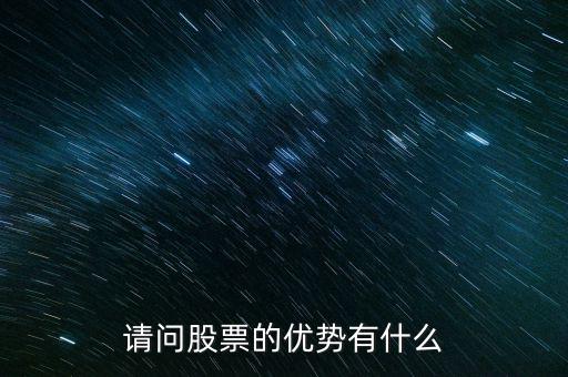 股票優(yōu)點是什么，請問股票的優(yōu)勢有什么