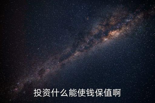 投資什么保值增值，現(xiàn)在投資什么長期來看最保值