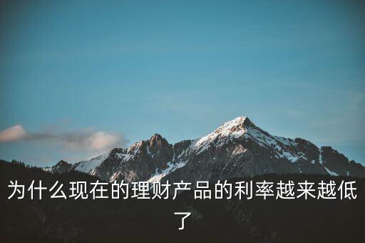 為什么利率越來(lái)越少，為什么現(xiàn)在的理財(cái)產(chǎn)品的利率越來(lái)越低了