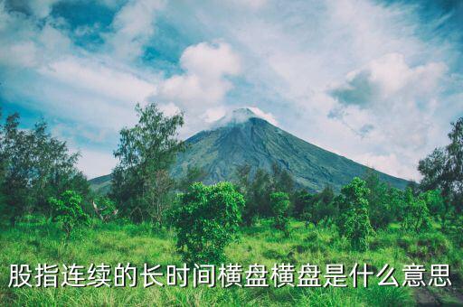 股指連續(xù)的長(zhǎng)時(shí)間橫盤(pán)橫盤(pán)是什么意思