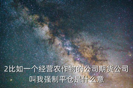 股票臨界點(diǎn)是什么意思，2比如一個經(jīng)營農(nóng)作物的公司期貨公司叫我強(qiáng)制平倉是什么意