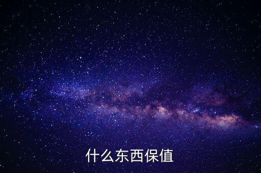 什么禮物保值，什么東西保值