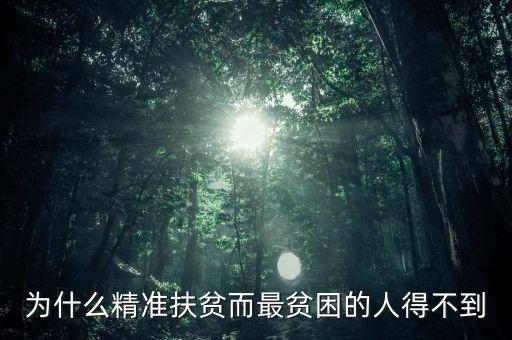 為什么窮人就貸不上精準(zhǔn)扶貧，為什么精準(zhǔn)扶貧而最貧困的人得不到