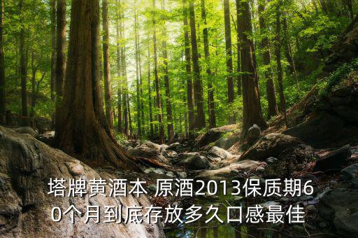 塔牌出口原酒怎么樣,葡萄酒推薦塔牌劉健，養(yǎng)胃補(bǔ)血高端黃酒