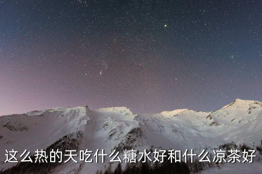 煲涼茶給什么糖好，夏天天熱誰有去暑的涼茶配方或者糖水配方