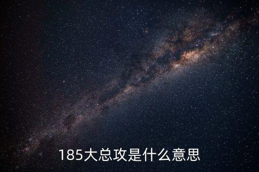 大猛攻是什么意思，185大總攻是什么意思