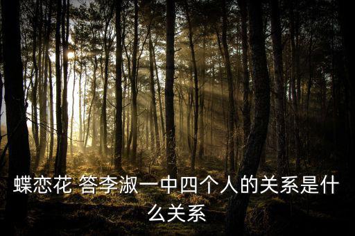 李凝什么關(guān)系，蝶戀花 答李淑一中四個人的關(guān)系是什么關(guān)系