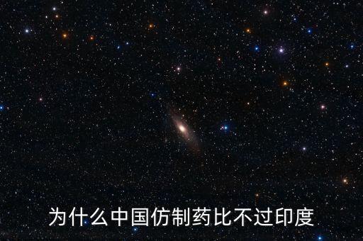 印度為什么不仿制，為什么中國(guó)的仿制藥不如印度