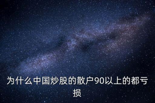 中國(guó)股民為什么虧錢，為什么中國(guó)炒股的散戶90以上的都虧損
