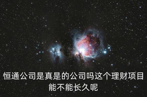 恒通股份干什么的業(yè)績?nèi)绾?，恒通公司是真是的公司嗎這個理財項目能不能長久呢