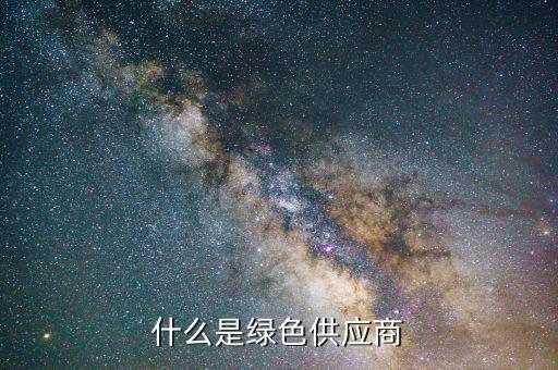 什么是綠色供應(yīng)鏈，什么是綠色供應(yīng)商