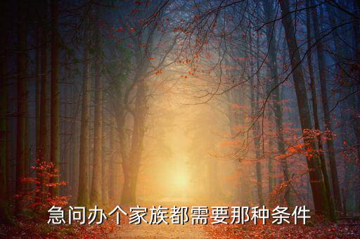 注冊家族辦公室需要什么資質(zhì)，急問辦個家族都需要那種條件