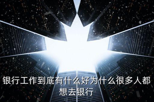 為什么要做銀行網(wǎng)點經(jīng)營，為什么要從事銀行類的工作