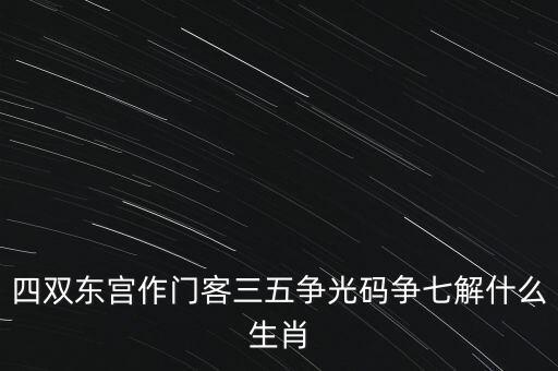 四五爭特三七論什么肖，四五合八得三七是什么生肖
