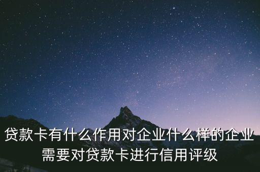 企業(yè)貸款卡有什么作用，貸款卡有什么用啊
