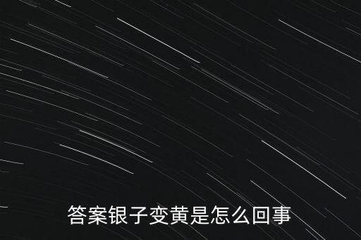 白銀為什么會(huì)變黃，帶白銀為什么會(huì)發(fā)黃