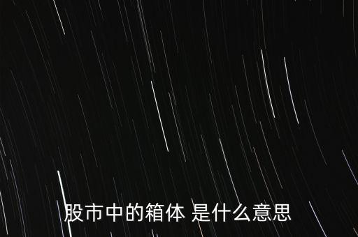 什么是箱體漲停，股票中箱體怎么理解