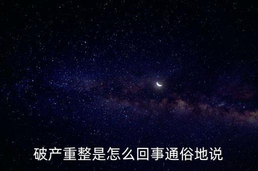 什么是破產(chǎn)重整，麻煩你們了解一下 什么叫破產(chǎn)重整 跟破產(chǎn)根