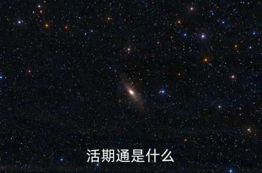 活期通是什么東西，活期通是什么