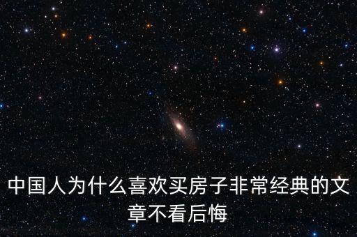 中國人為什么喜歡投資房產(chǎn)，中國人為什么喜歡買房子非常經(jīng)典的文章不看后悔