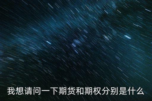 什么是期貨與期權(quán)，期權(quán)與期貨是什么意思