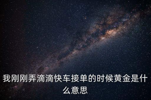 滴滴打車播報黃金單是什么，滴滴快車黃金獎勵就是翻倍補貼嗎