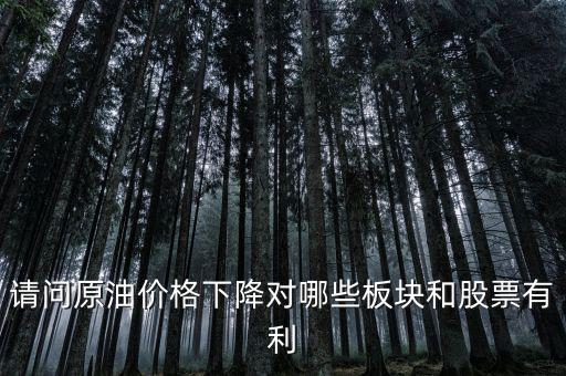 石油下跌對(duì)什么公司有利，石油大跌對(duì)哪些股票有益