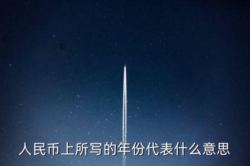 人民幣背后的年份是什么意思，人民幣后面的年份代表什么