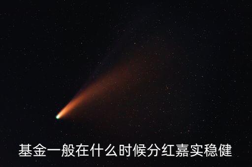 基金一般在什么時候分紅嘉實(shí)穩(wěn)健