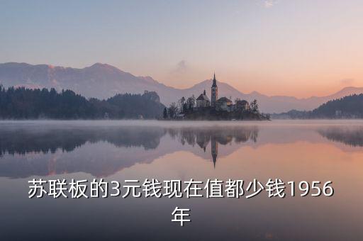 蘇三幣為什么稱為絕版三元，蘇聯(lián)板的3元錢現(xiàn)在值都少錢1956年