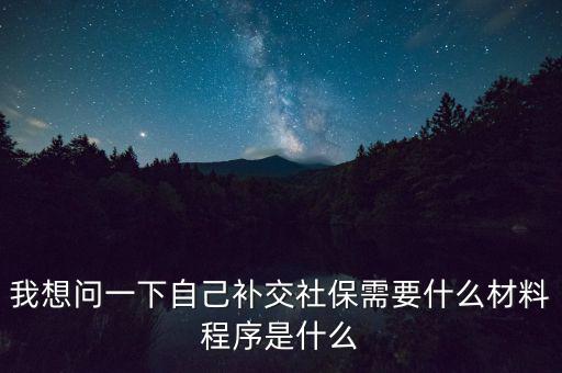 補(bǔ)交社保需要什么，請問補(bǔ)交社保需要什么手續(xù)