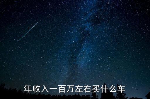 年薪120萬(wàn)買(mǎi)什么，月薪120萬(wàn)買(mǎi)什么車