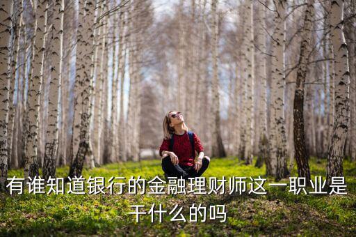 理財(cái)師是做什么的，銀行理財(cái)師具體是指什么要什么從業(yè)資格證書