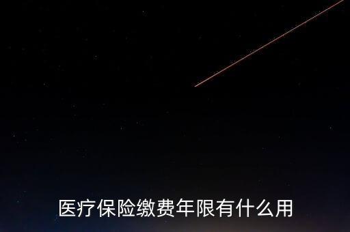 醫(yī)保年限有什么用，醫(yī)療保險繳費年限有什么用