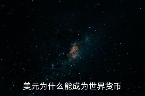 為什么美元會(huì)成為世界貨幣，為什么美圓會(huì)成為世界貨幣