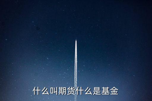 什么是期貨基金，什么是基金期貨