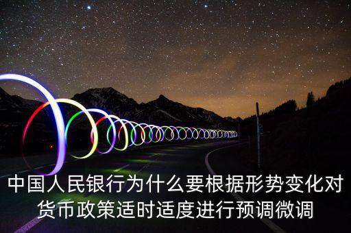 中國人民銀行為什么要根據(jù)形勢變化對貨幣政策適時(shí)適度進(jìn)行預(yù)調(diào)微調(diào)